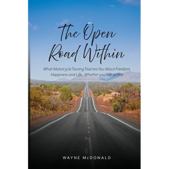 The Open Road Within: What Motorcycle Touring Teaches You About Freedom, Happiness and Life. Whether you ride or Not