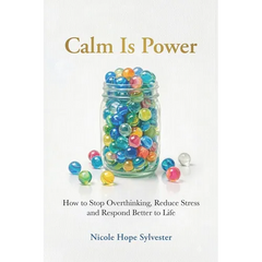 Calm Is Power: How to Stop Overthinking, Reduce Stress and Respond Better to Life