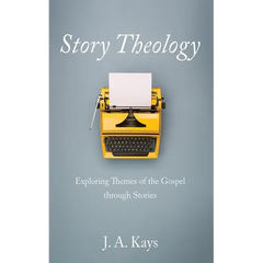 Story Theology: Exploring Themes of the Gospel Through Stories