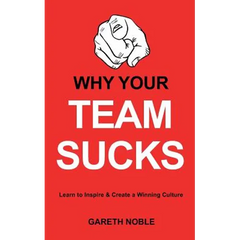 Why Your Team Sucks: Learn To Inspire and Create a Winning Culture