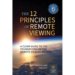 The 12 Principles of Remote Viewing: A Clear Guide to the Foundations of the Remote Viewing Method