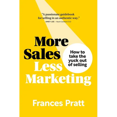 More Sales, Less Marketing: How to take the yuck out of selling