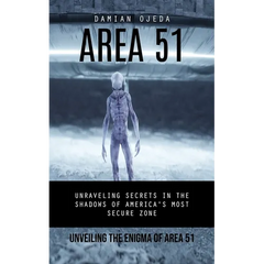 Area 51: Unveiling the Enigma of Area 51 (Unraveling Secrets in the Shadows of America's Most Secure Zone)