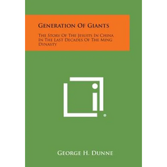 Generation of Giants: The Story of the Jesuits in China in the Last Decades of the Ming Dynasty