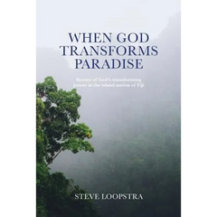 When God Transforms Paradise: Stories of God's transforming power in the island nation of Fiji