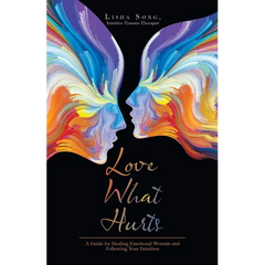 Love What Hurts: A Guide for Healing Emotional Wounds and Following Your Intuition