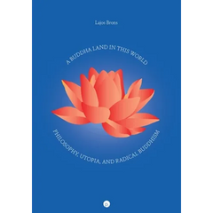 A Buddha Land in This World: Philosophy, Utopia, and Radical Buddhism