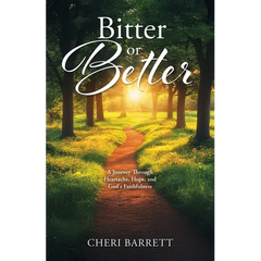 Bitter or Better: A Journey Through Heartache, Hope, and God's Faithfulness
