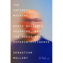 The Infinity Machine: Demis Hassabis, Deepmind, and the Quest for Superintelligence