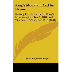 King's Mountain And Its Heroes: History Of The Battle Of King's Mountain, October 7, 1780, And The Events Which Led To It (1881)