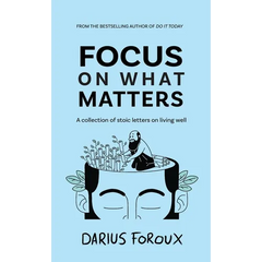 Focus on What Matters: A Collection of Stoic Letters on Living Well