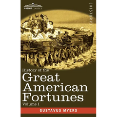 History of the Great American Fortunes, Volume I
