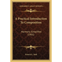 A Practical Introduction To Composition: Harmony Simplified (1901)