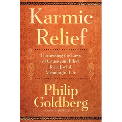 Karmic Relief: Harnessing the Laws of Cause and Effect for a Joyful, Meaningful Life
