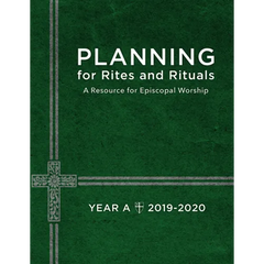 Planning for Rites and Rituals: A Resource for Episcopal Worship: Year A, 2019-2020