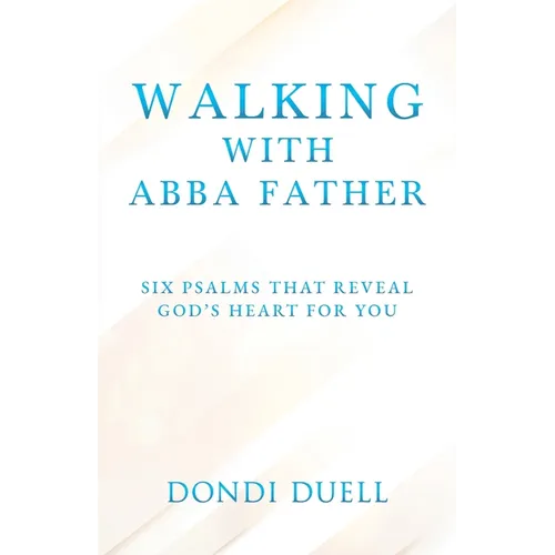 Walking With Abba Father: Six Psalms that Reveal God's Heart for You