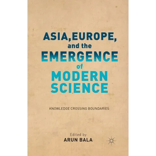 Asia, Europe, and the Emergence of Modern Science: Knowledge Crossing Boundaries