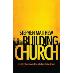 Building Church: Practical wisdom for all Church-builders