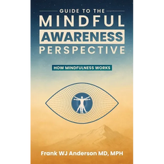 Guide to the Mindful Awareness Perspective: How Mindfulness Works