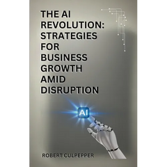 The AI Revolution: Strategies For Business Growth Amid Disruption