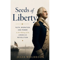 Seeds of Liberty Faith, Migration, and Power in the Making of the American Revolution