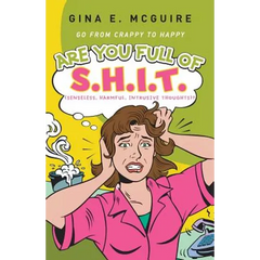 Are You Full of S.H.I.T.(Senseless, Harmful, Intrusive Thoughts)?: Go from Crappy to Happy