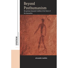 Beyond Posthumanism: The German Humanist Tradition and the Future of the Humanities