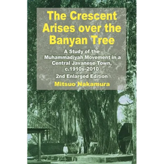 The Crescent Arises Over the Banyan Tree: A Study of the Muhammadiyah Movement in a Central Javanese Town, C.1910s-2010 (Second Enlarged Edition)