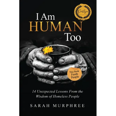 I Am Human Too: 14 Unexpected Lessons from the Wisdom of Homeless People