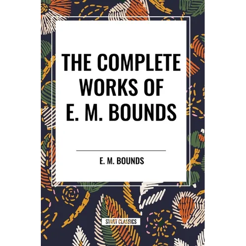 The Complete Works of E. M. Bounds