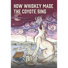 How Whiskey Made the Coyote Sing: A Death Song