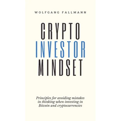 Crypto Investor Mindset - Principles for avoiding mistakes in thinking when investing in Bitcoin and cryptocurrencies
