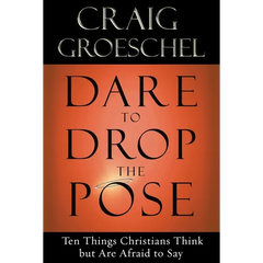 Dare to Drop the Pose: Ten Things Christians Think but Are Afraid to Say
