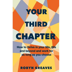 Your Third Chapter: How to thrive in your 50s, 60s and beyond and work for as long as you choose