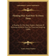 Floating Flies And How To Dress Them: A Treatise On The Most Modern Methods Of Dressing Artificial Flies For Trout And Grayling (1886)