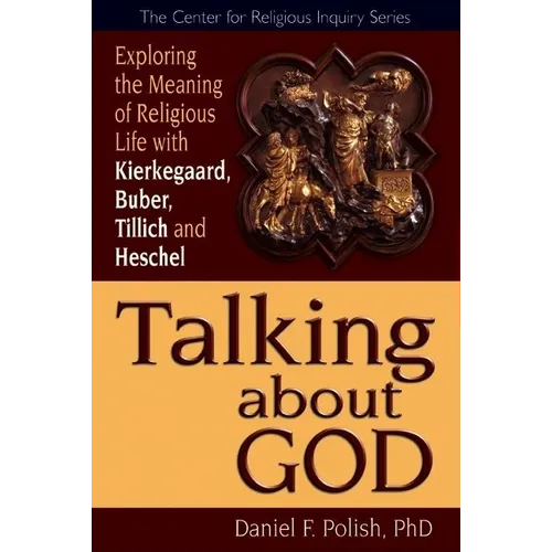 Talking about God: Exploring the Meaning of Religious Life with Kierkegaard, Buber, Tillich and Heschel