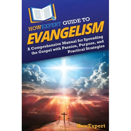 HowExpert Guide to Evangelism: A Comprehensive Manual for Spreading the Gospel with Passion, Purpose, and Practical Strategies