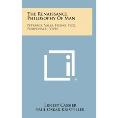 The Renaissance Philosophy of Man: Petrarca, Valla, Ficino, Pico, Pomponazzi, Vives