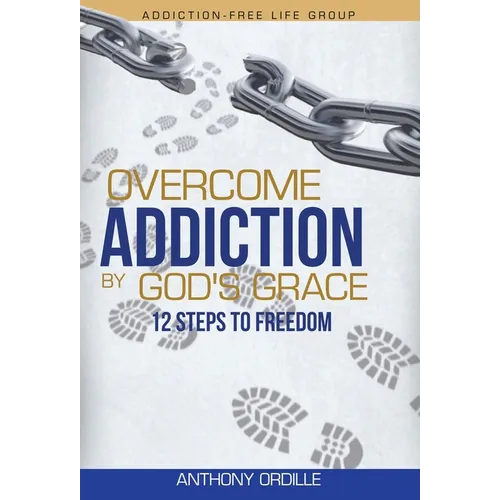 Overcome Addiction by God's Grace: 12-Steps to Freedom