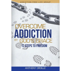 Overcome Addiction by God's Grace: 12-Steps to Freedom