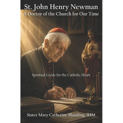 St. John Henry Newman: A Doctor of the Church for Our Time - Spiritual Guide for the Catholic Heart