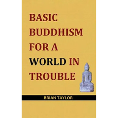 Basic Buddhism for a World in Trouble