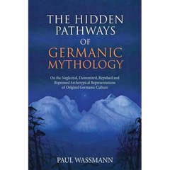 The Hidden Pathways of Germanic Mythology: On the Neglected, Demonized, Repulsed and Repressed Archetypical Representations of Original Germanic Cultu