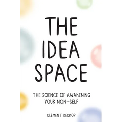 The Idea Space: The Science of Awakening Your Non-Self