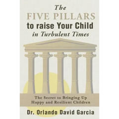 The Five Pillars to Raise Your Child in Turbulent Times: The Secret to Bringing Up Happy and Resilient Children