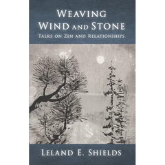 Weaving Wind and Stone: Talks on Zen and Relationships