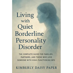 Living with Quiet Borderline Personality Disorder: The Complete Guide for Families, Partners, and Those Who Love Someone with High-Functioning BPD