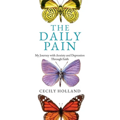 The Daily Pain: My Journey with Anxiety and Depression through Faith