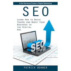 Seo: A No Nonsense Guide in Digital Marketing (Learn How to Drive Traffic and Boost Your Business in the Digital Age)