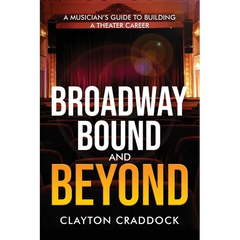 Broadway Bound and Beyond: A Musician's Guide to Building a Theater Career
